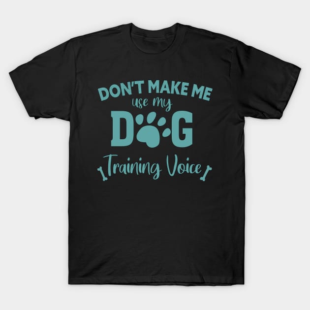 DON'T MAKE ME USE MY DOG TRAINING VOICE T-Shirt by Lord Sama 89